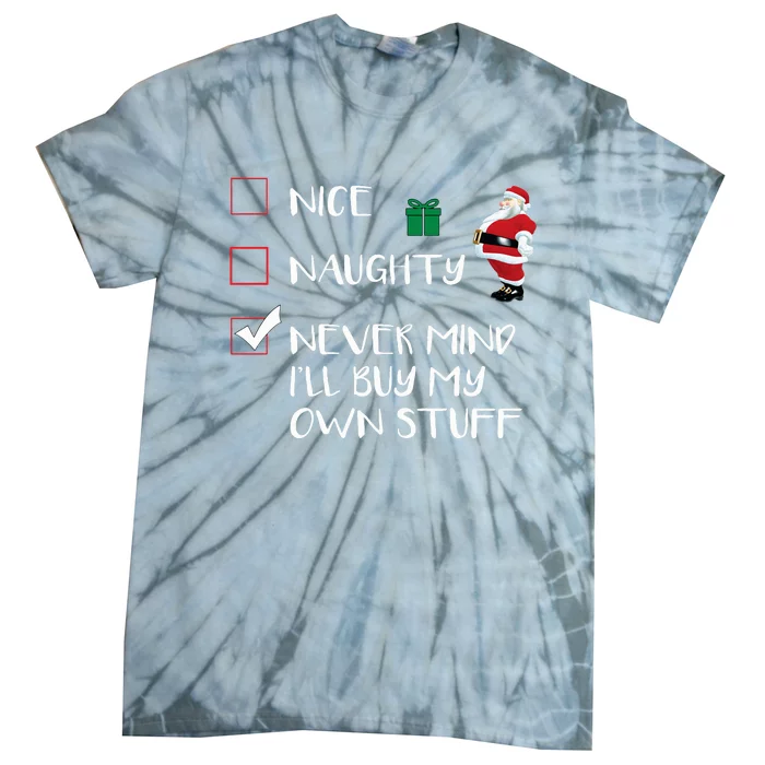 Nice Naughty Never Mind I'll Buy My Own Stuff Christmas List Tie-Dye T-Shirt