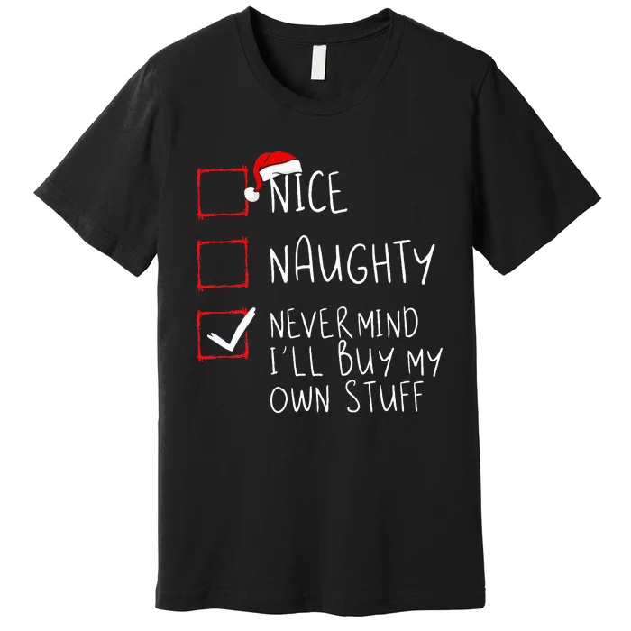 Nice Naughty Never Mind ILl Buy My Own Stuff Christmas List Premium T-Shirt