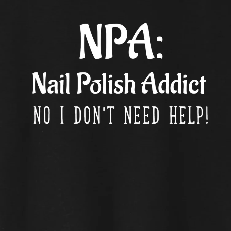 Npa Nail Polish Addict Dont Need Help Cosmetic Women's Crop Top Tee