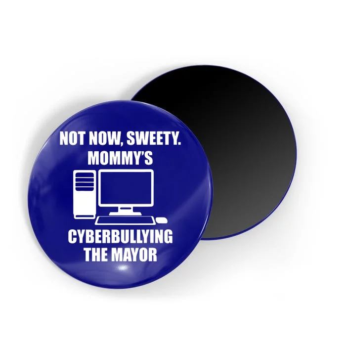 Not Now, Sweety Mommy's Cyberbuilling The Mayor Magnet