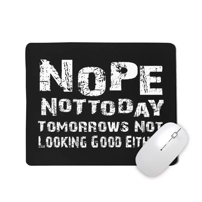 Nope Not Today Tomorrows Not Looking Good Either Mousepad