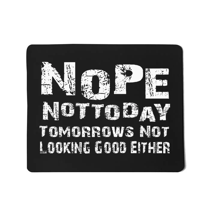 Nope Not Today Tomorrows Not Looking Good Either Mousepad