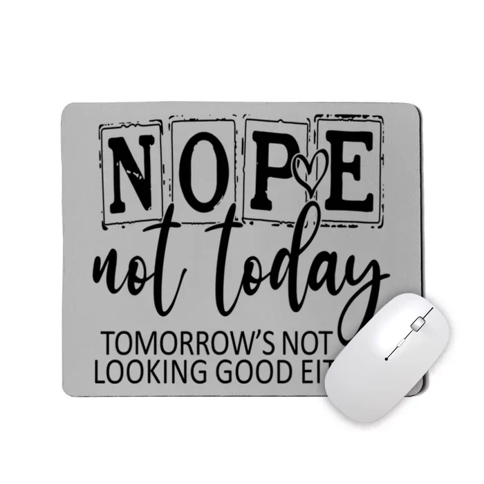 Nope Not Today Tomorrows Not Looking Good Either, Funny Mousepad