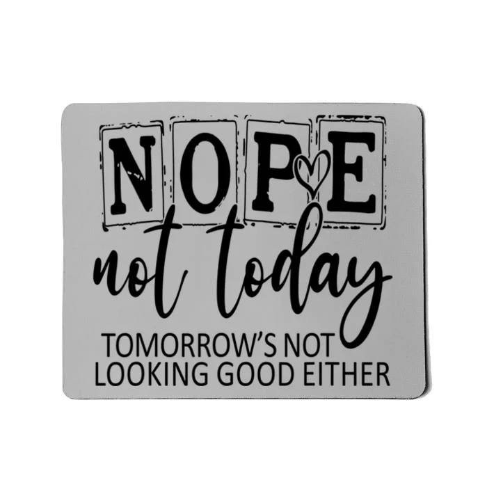 Nope Not Today Tomorrows Not Looking Good Either, Funny Mousepad