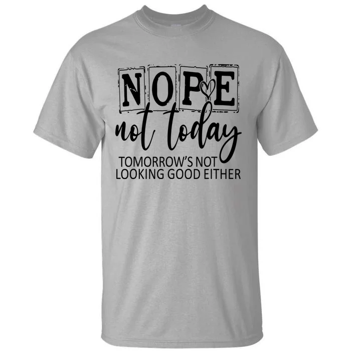 Nope Not Today Tomorrows Not Looking Good Either, Funny Tall T-Shirt