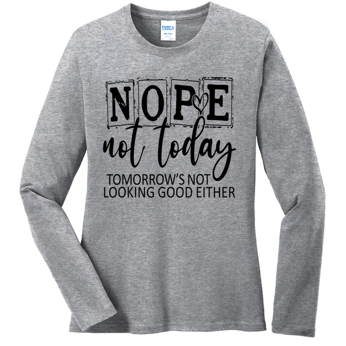 Nope Not Today Tomorrows Not Looking Good Either, Funny Ladies Long Sleeve Shirt