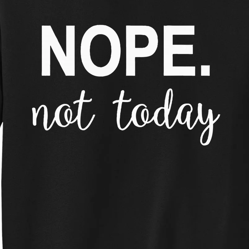 Nope. Not Today Sweatshirt