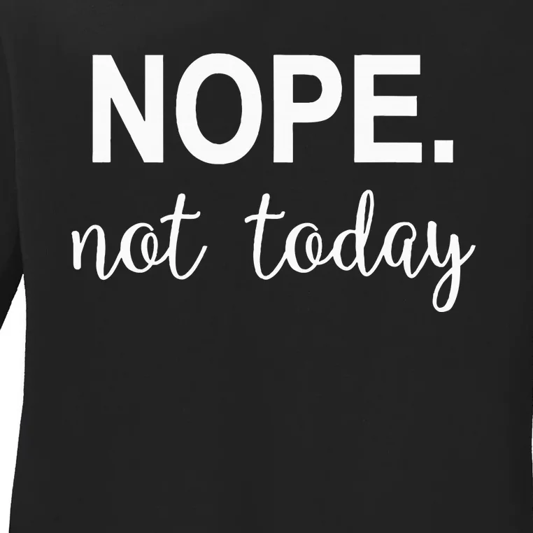 Nope. Not Today Ladies Long Sleeve Shirt