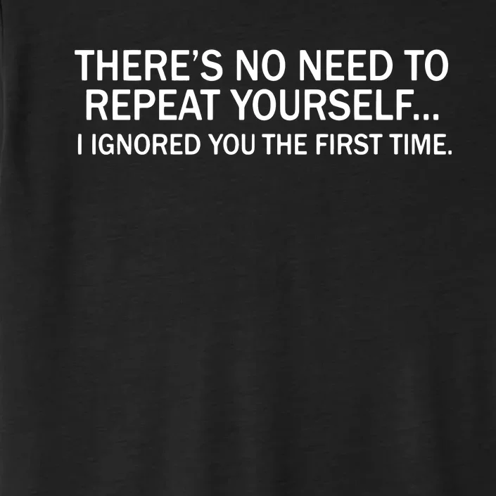 No Need To Repeat Yourself I Ignored You The First Time ChromaSoft Performance T-Shirt