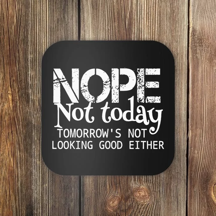 Nope Not Today Tomorrows Not Looking Good Either Cool Funny Coaster