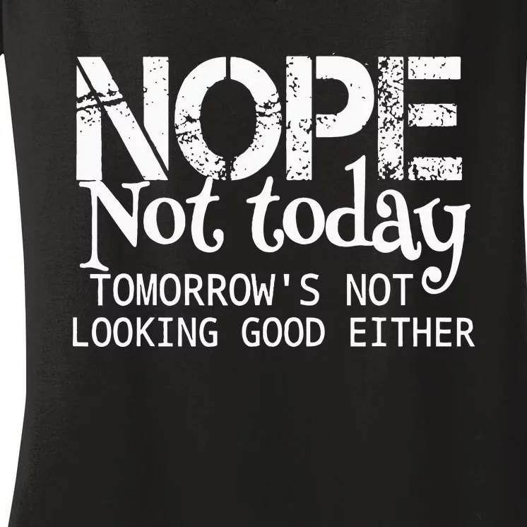 Nope Not Today Tomorrows Not Looking Good Either Cool Funny Women's V-Neck T-Shirt