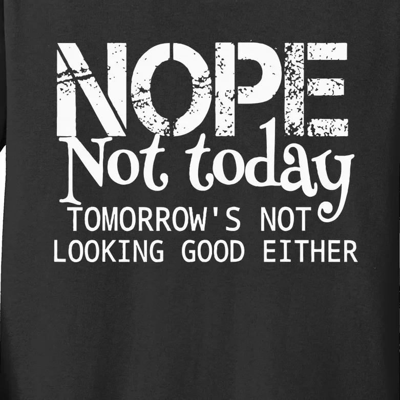 Nope Not Today Tomorrows Not Looking Good Either Cool Funny Kids Long Sleeve Shirt