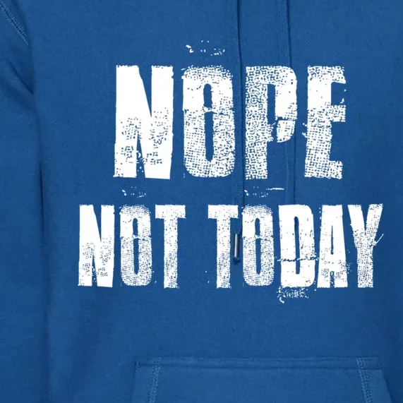 Nope Not Today Funny Great Gift Premium Hoodie