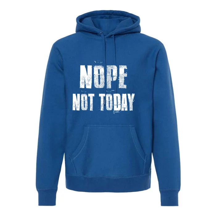 Nope Not Today Funny Great Gift Premium Hoodie