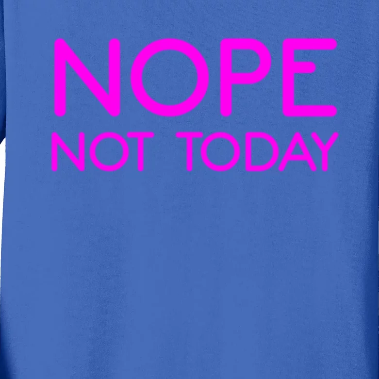 Nope Not Today Gift Kids Long Sleeve Shirt