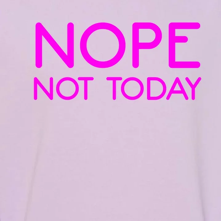 Nope Not Today Gift Garment-Dyed Sweatshirt