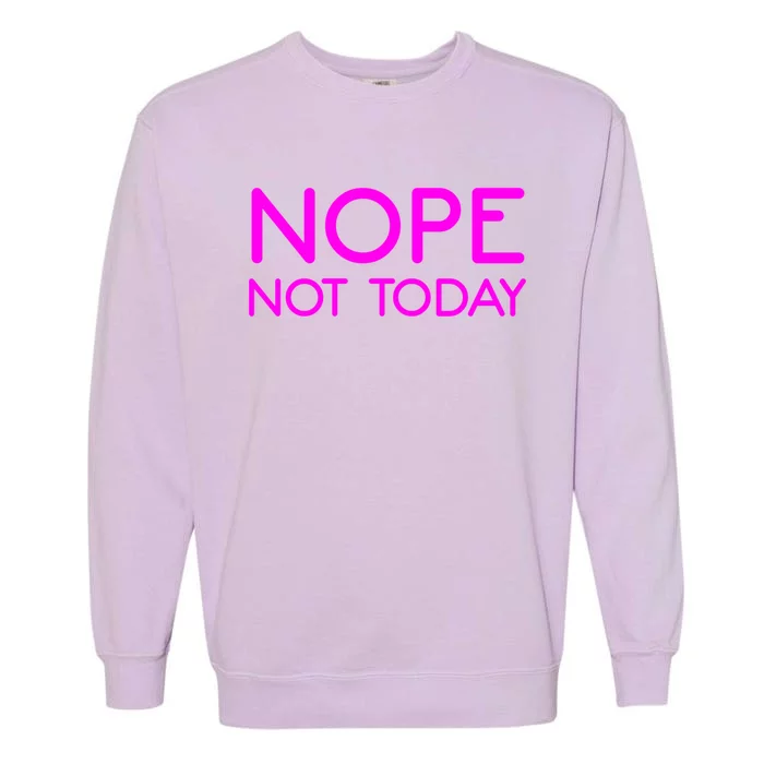 Nope Not Today Gift Garment-Dyed Sweatshirt