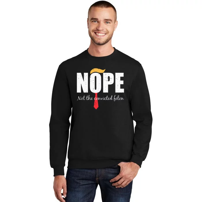 Nope Not The Convicted Felon Vintage Trump 2024 Tall Sweatshirt