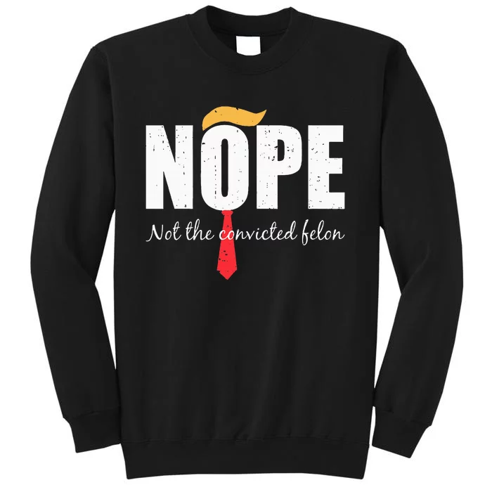 Nope Not The Convicted Felon Vintage Trump 2024 Tall Sweatshirt