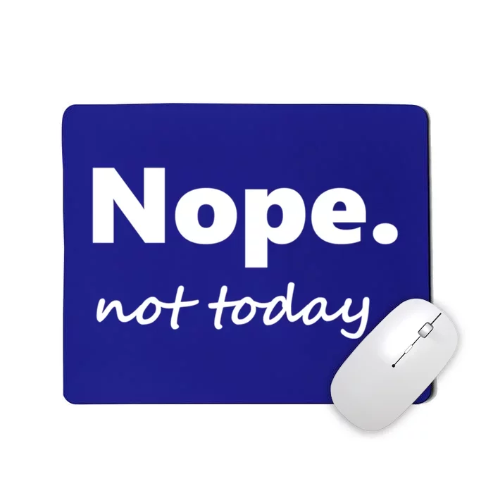 No Not Today! Nope Not Today Cute Gift Mousepad