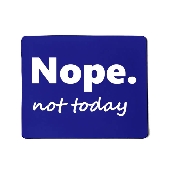 No Not Today! Nope Not Today Cute Gift Mousepad