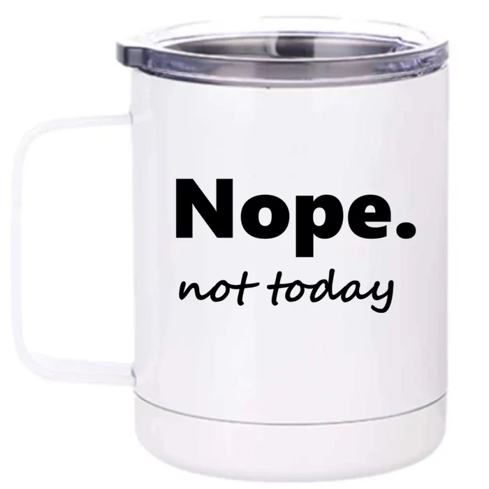 No Not Today! Nope Not Today Cute Gift Front & Back 12oz Stainless Steel Tumbler Cup