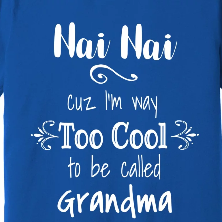 Nai Nai Too Cool Be Called Grandma For Chinese Grandmother Gift Premium T-Shirt