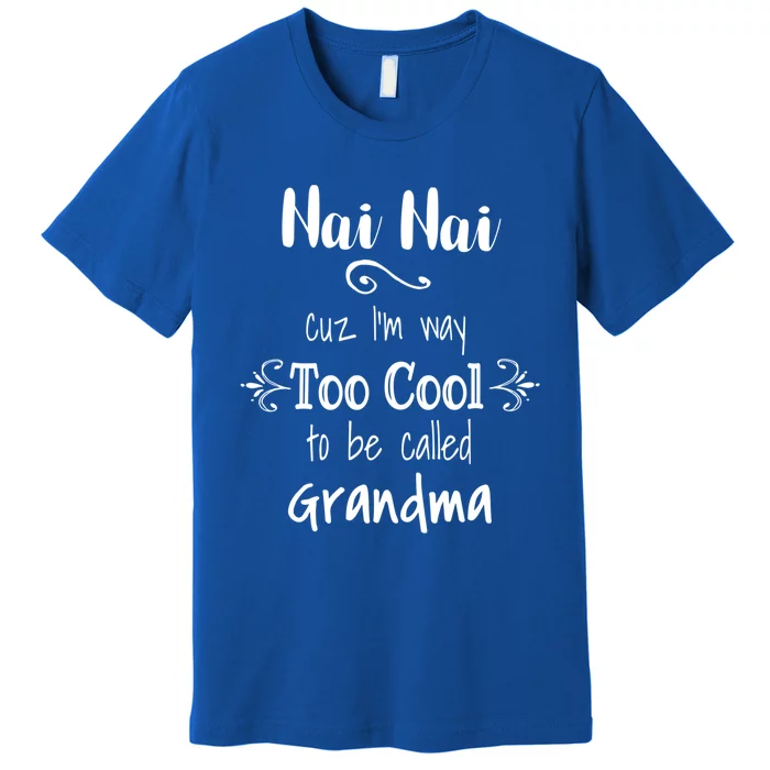 Nai Nai Too Cool Be Called Grandma For Chinese Grandmother Gift Premium T-Shirt