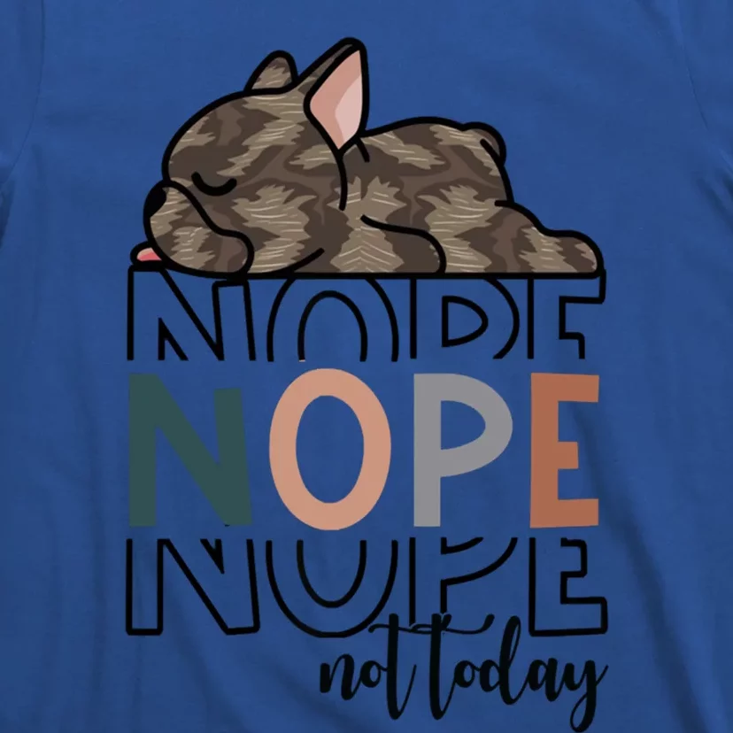 Nope Not Today Brindle French Bulldog Funny Dog Owner Gift T-Shirt