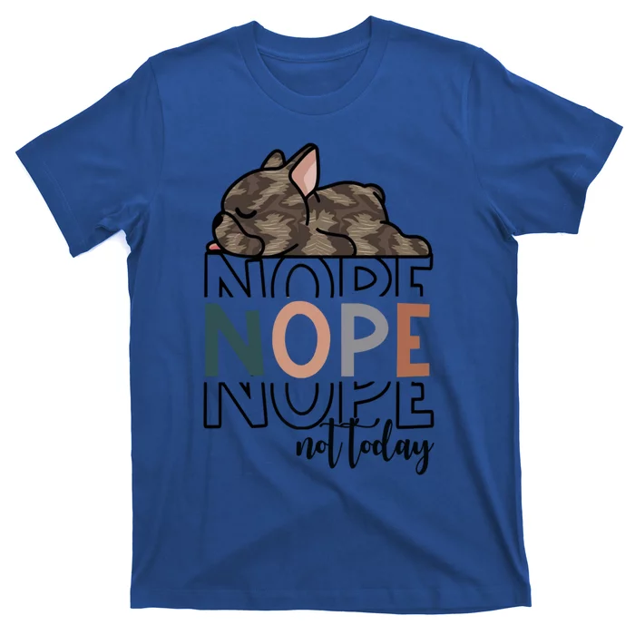 Nope Not Today Brindle French Bulldog Funny Dog Owner Gift T-Shirt