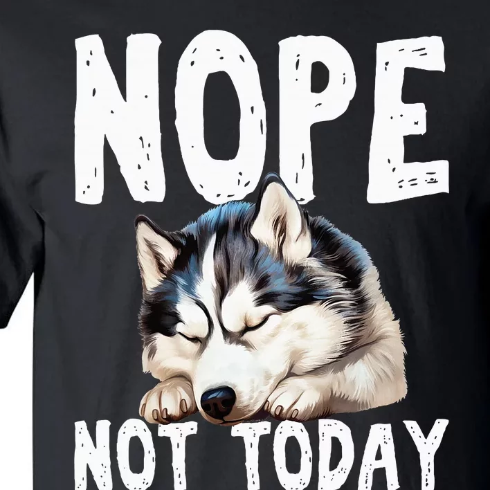 Nope Not Today Lazy Dog Funny Siberian Husky Tall T-Shirt