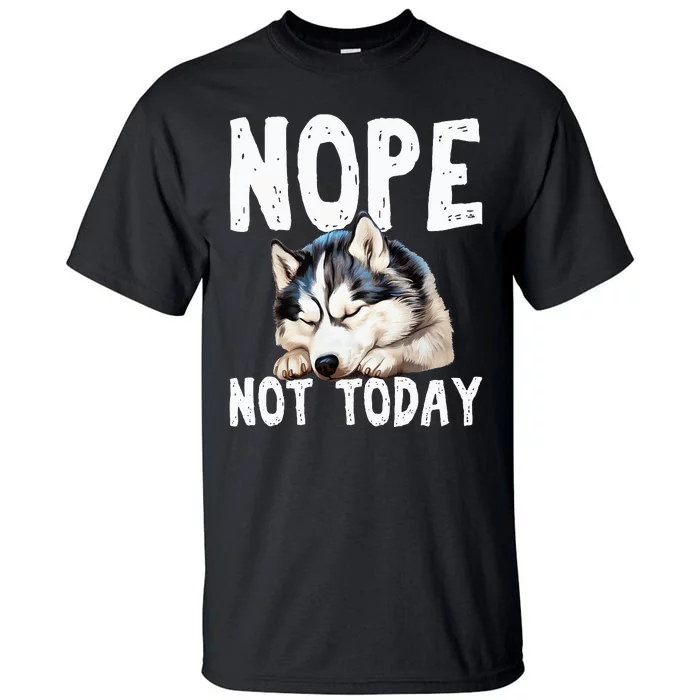 Nope Not Today Lazy Dog Funny Siberian Husky Tall T-Shirt