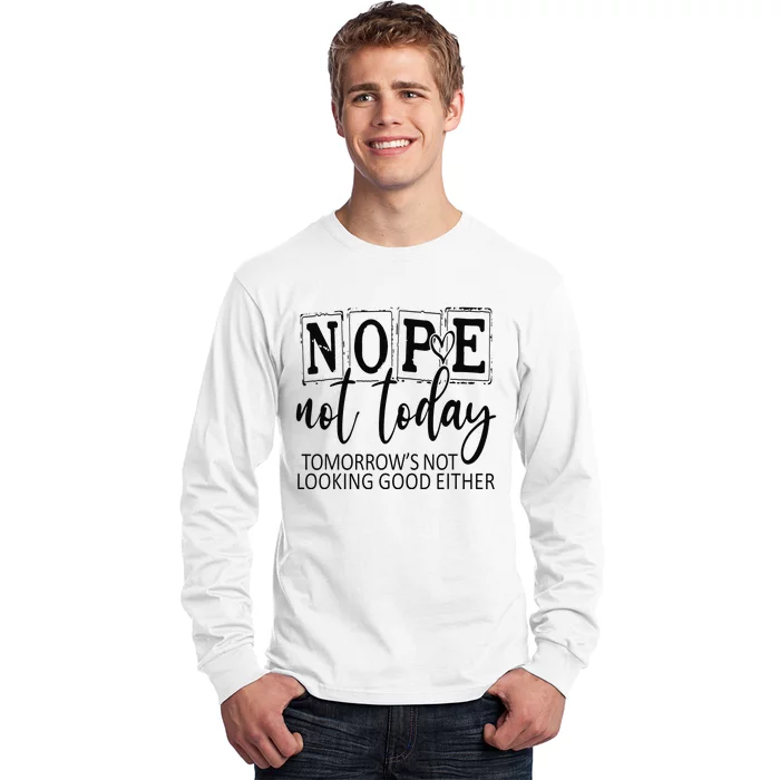 Nope Not Today Tomorrows Not Looking Good Either, Funny Long Sleeve Shirt