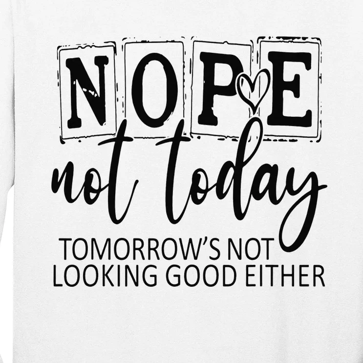 Nope Not Today Tomorrows Not Looking Good Either, Funny Long Sleeve Shirt