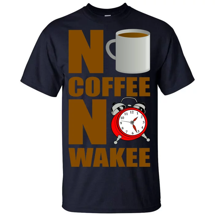 No Coffee No Wakee Tall T-Shirt