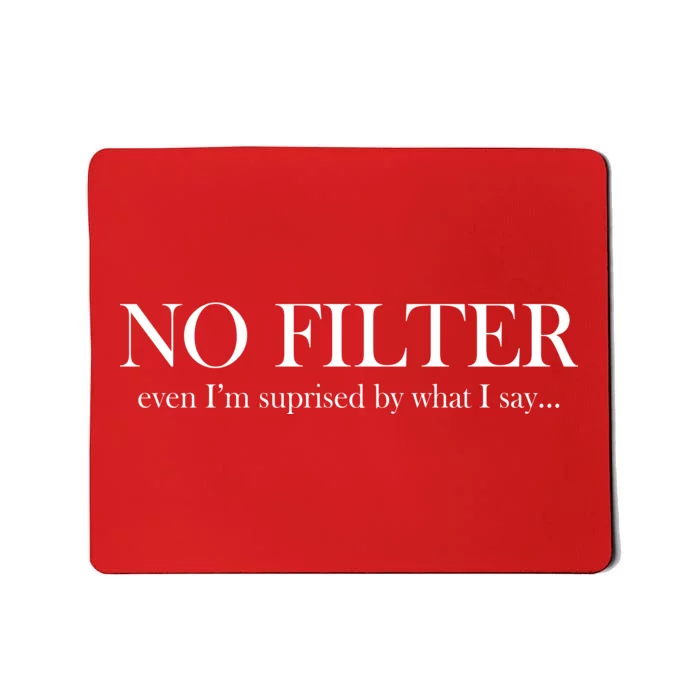 No Filter Even I'm Surprised By What You Say Mousepad