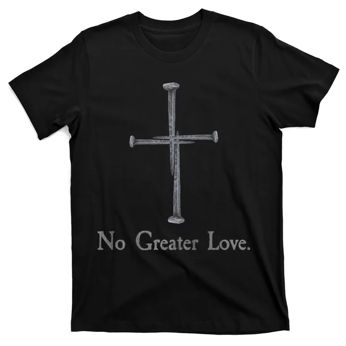 No Greater Love. Jesus Nailed To the Cross Christian T-Shirt