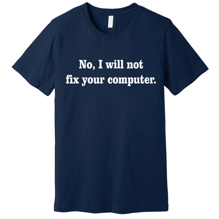 No I Will Not Fix Your Computer Premium T-Shirt