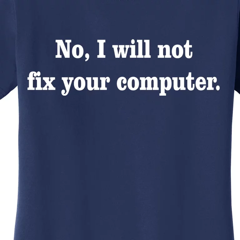 No I Will Not Fix Your Computer Women's T-Shirt