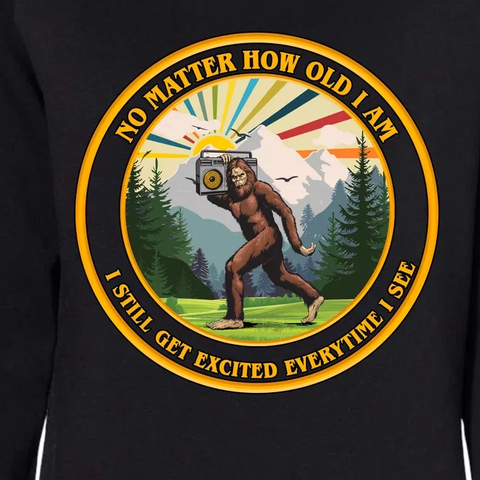 No Matter How Old I Am I Still Get Excited Every Time I See Bigfoot Womens California Wash Sweatshirt