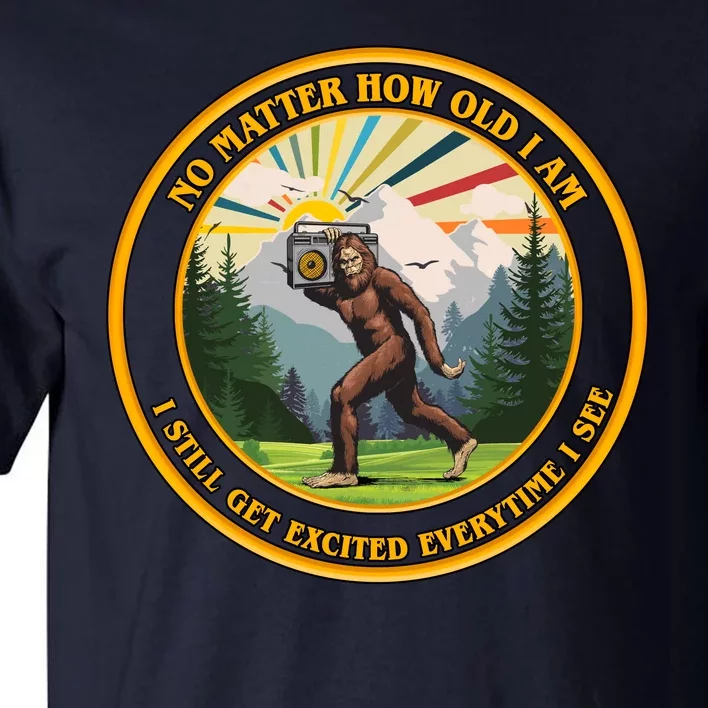 No Matter How Old I Am I Still Get Excited Every Time I See Bigfoot Tall T-Shirt