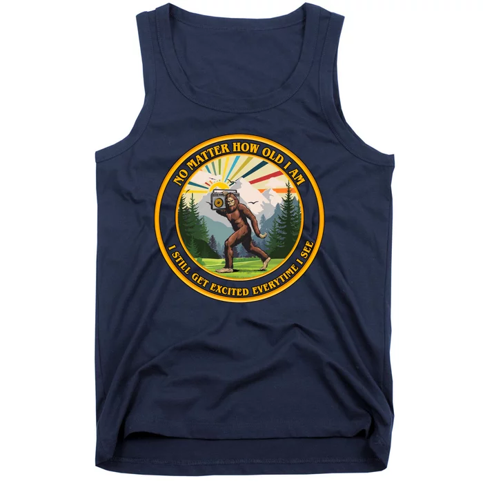 No Matter How Old I Am I Still Get Excited Every Time I See Bigfoot Tank Top