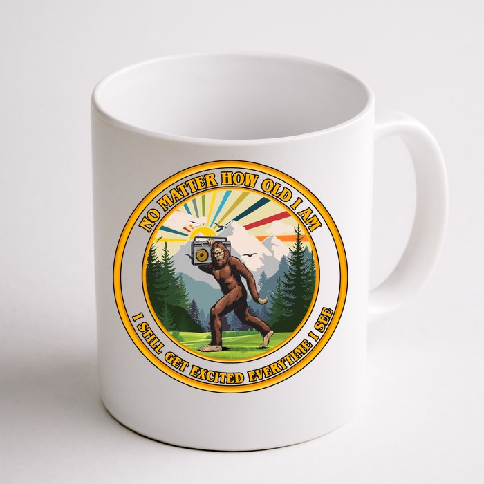 No Matter How Old I Am I Still Get Excited Every Time I See Bigfoot Front & Back Coffee Mug