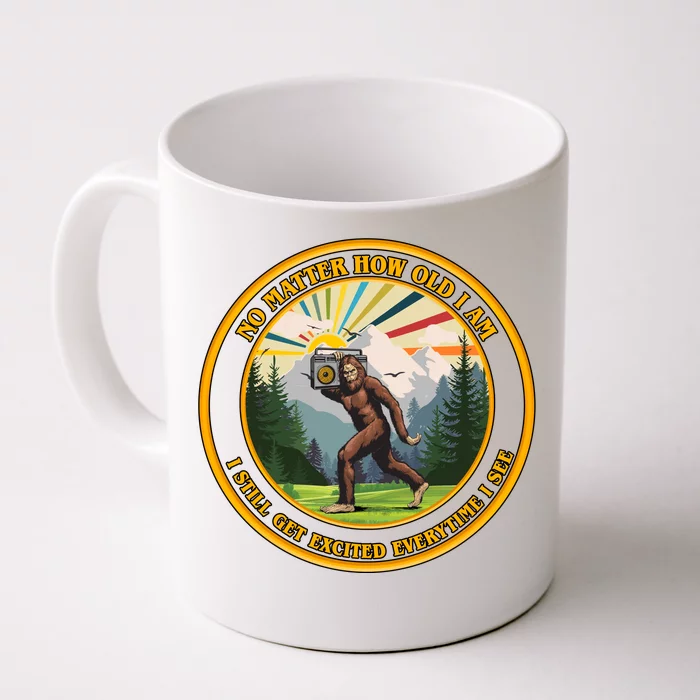 No Matter How Old I Am I Still Get Excited Every Time I See Bigfoot Front & Back Coffee Mug