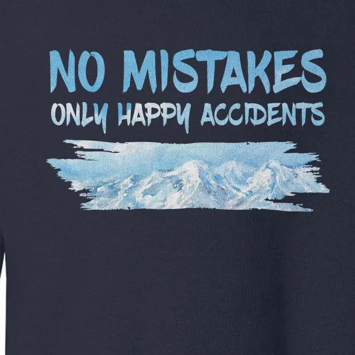 No Mistakes Only Happy Accidents Toddler Sweatshirt