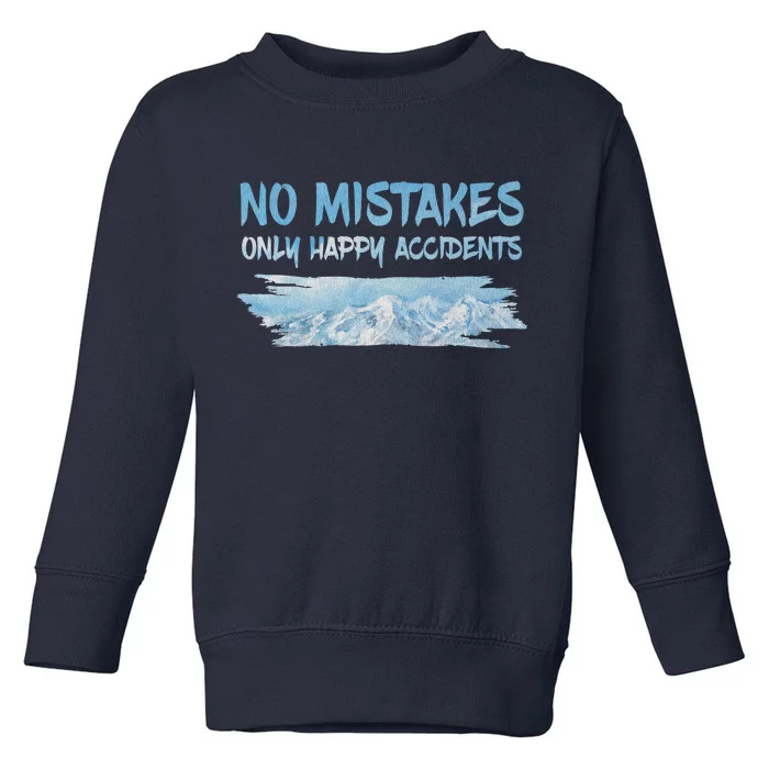 No Mistakes Only Happy Accidents Toddler Sweatshirt