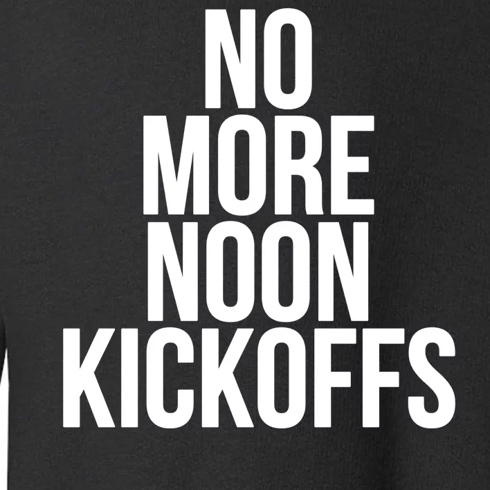 No More Noon Kickoffs Toddler Sweatshirt