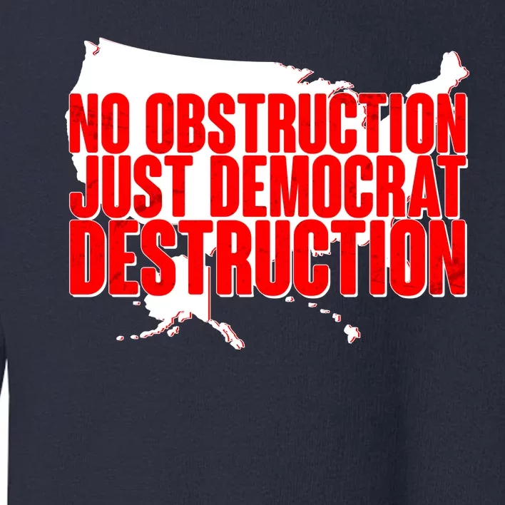 No Obstruction Just Democrat Destruction Toddler Sweatshirt