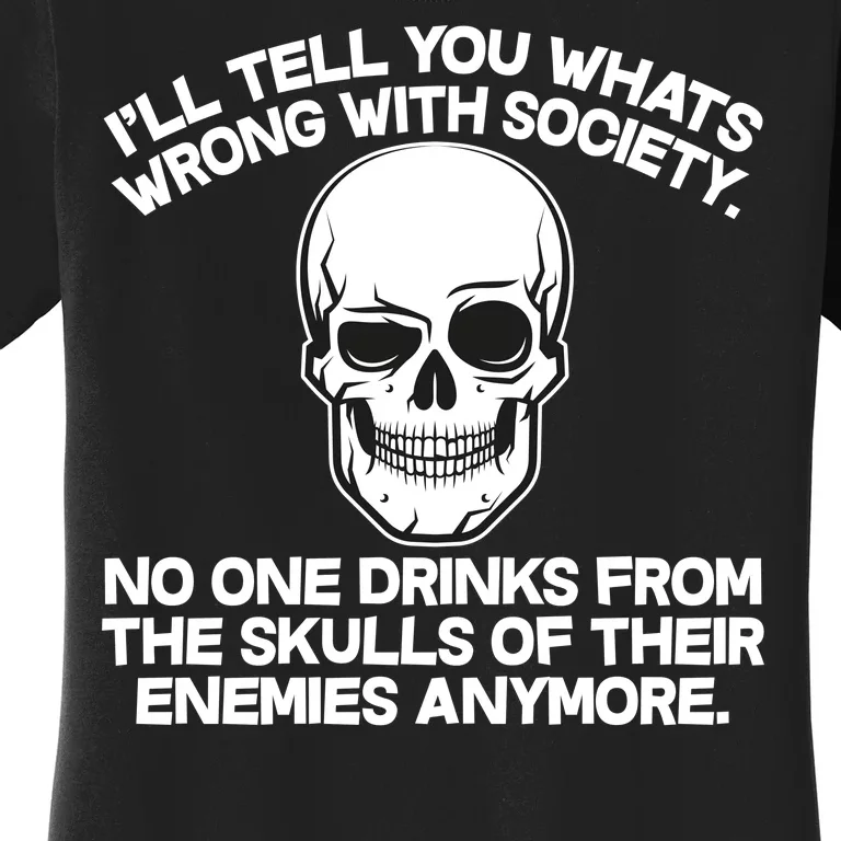 No One Drinks From The Skulls of Their Enemies Anymore Women's T-Shirt