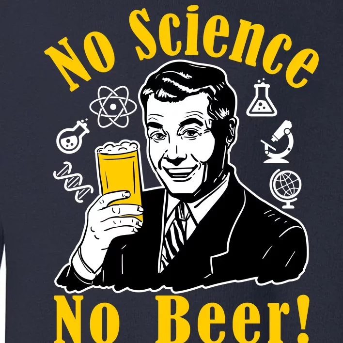 No Science No Beer - Beer Guy Science Logos Toddler Sweatshirt